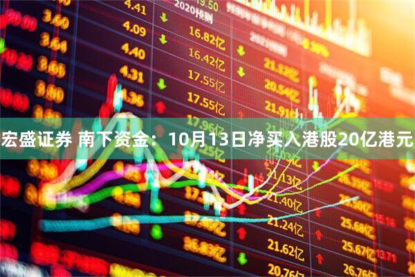 宏盛证券 南下资金：10月13日净买入港股20亿港元