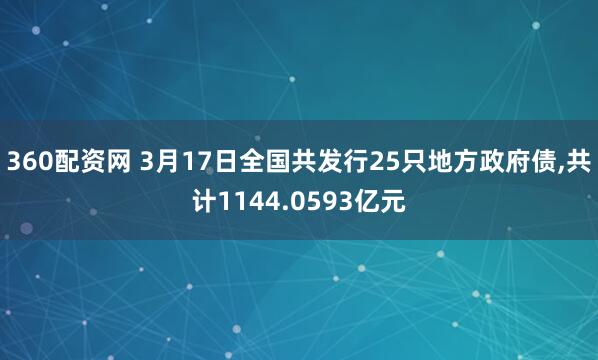 360配资网 3月17日全国共发行25只地方政府债,共计1144.0593亿元